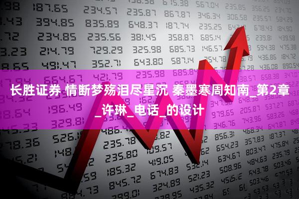 长胜证券 情断梦殇泪尽星沉 秦墨寒周知南_第2章_许琳_电话_的设计